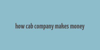 how cab company makes money