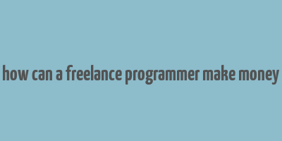 how can a freelance programmer make money