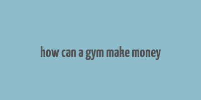 how can a gym make money