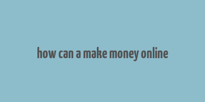 how can a make money online