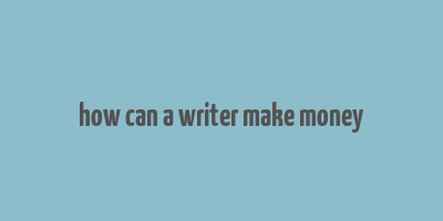 how can a writer make money