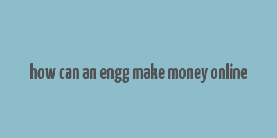 how can an engg make money online