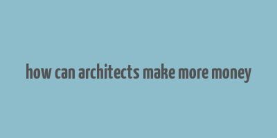 how can architects make more money