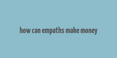 how can empaths make money