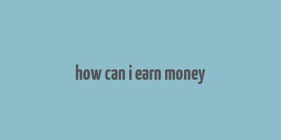 how can i earn money