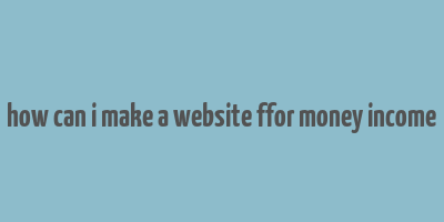 how can i make a website ffor money income