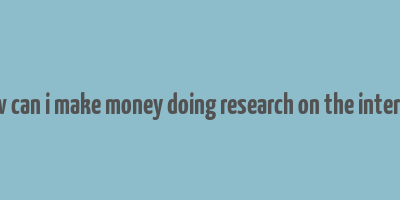 how can i make money doing research on the internet