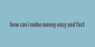 how can i make money easy and fast