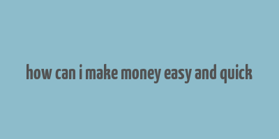 how can i make money easy and quick