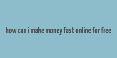 how can i make money fast online for free