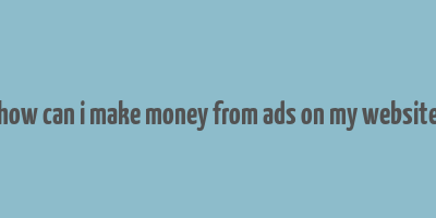 how can i make money from ads on my website