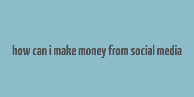 how can i make money from social media