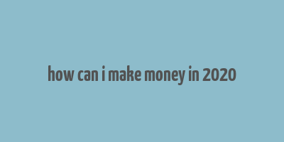 how can i make money in 2020