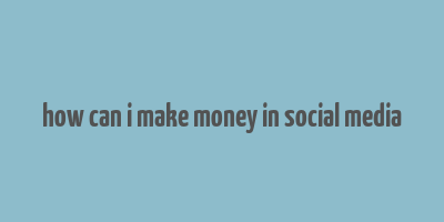 how can i make money in social media