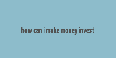 how can i make money invest