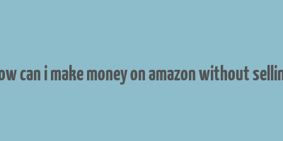 how can i make money on amazon without selling