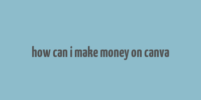 how can i make money on canva