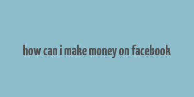 how can i make money on facebook