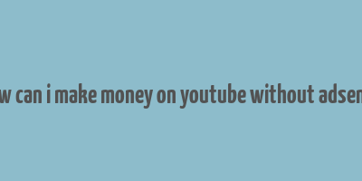 how can i make money on youtube without adsense