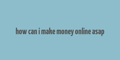 how can i make money online asap