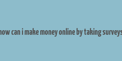 how can i make money online by taking surveys