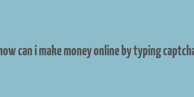 how can i make money online by typing captcha