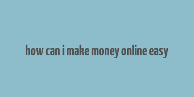 how can i make money online easy