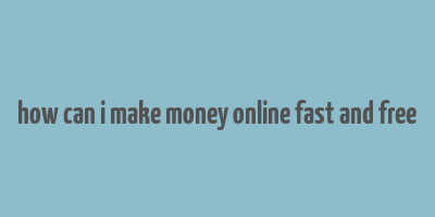 how can i make money online fast and free