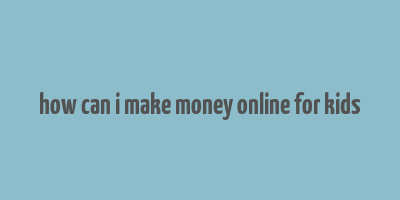 how can i make money online for kids