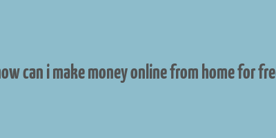 how can i make money online from home for free