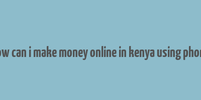 how can i make money online in kenya using phone