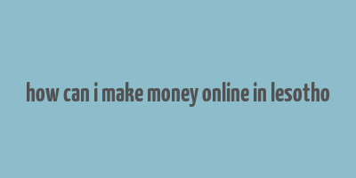 how can i make money online in lesotho