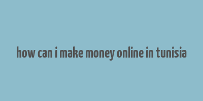 how can i make money online in tunisia