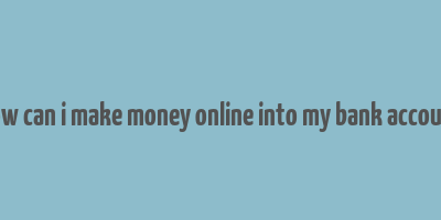 how can i make money online into my bank account