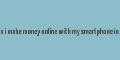 how can i make money online with my smartphone in nigeria