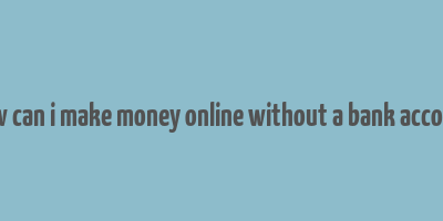 how can i make money online without a bank account