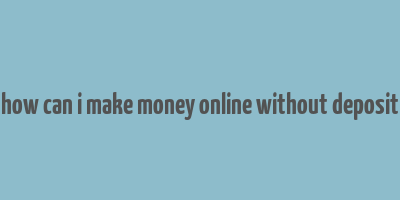 how can i make money online without deposit