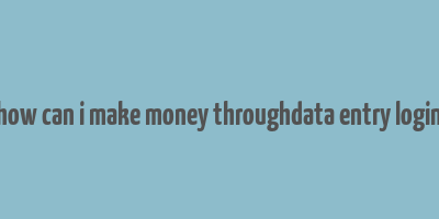 how can i make money throughdata entry login