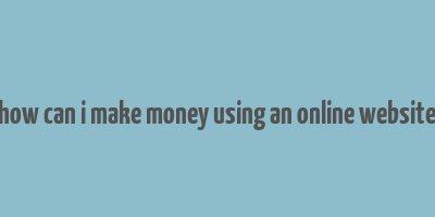 how can i make money using an online website