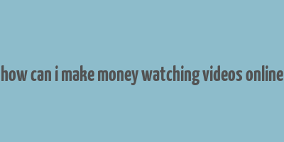 how can i make money watching videos online