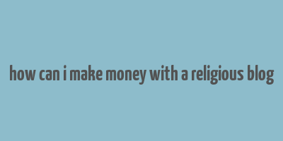 how can i make money with a religious blog