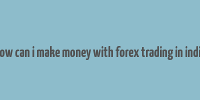 how can i make money with forex trading in india