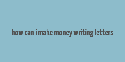 how can i make money writing letters