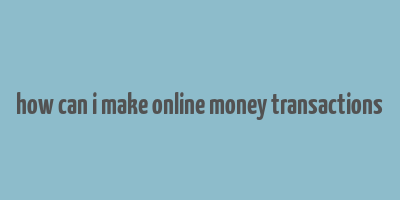 how can i make online money transactions