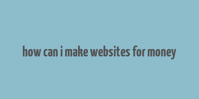 how can i make websites for money