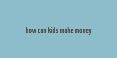 how can kids make money