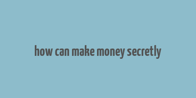 how can make money secretly