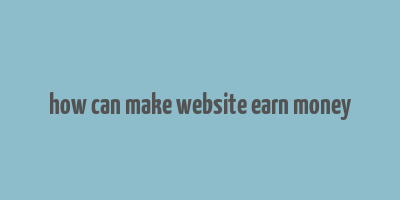 how can make website earn money