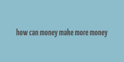 how can money make more money