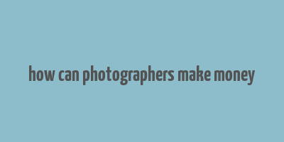 how can photographers make money